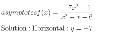 The asymptotes of f(x)=(-7x^2+1)/(x^2+x+6) is Horizontal: y=-7